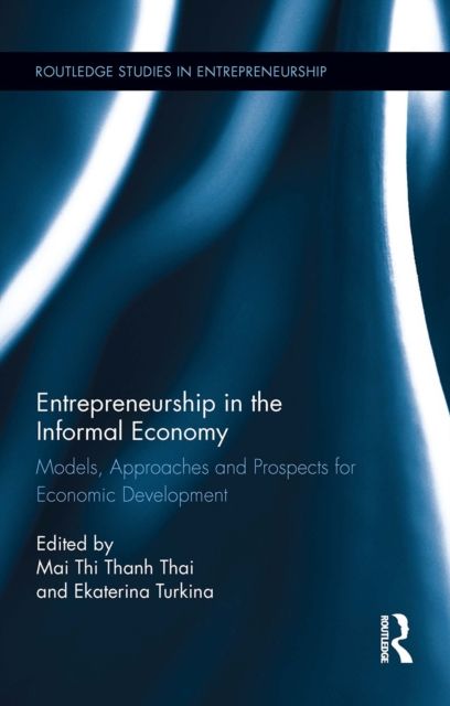 Entrepreneurship in the Informal Economy : Models, Approaches and Prospects for Economic Development