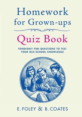 Homework for Grown-Ups Quiz Book : Fiendishly fun questions to test your old-school knowledge