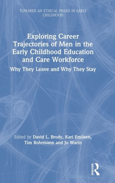 Exploring Career Trajectories of Men in the Early Childhood Education and Care Workforce : Why They Leave and Why They Stay