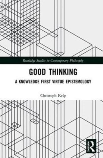 Good Thinking : A Knowledge First Virtue Epistemology