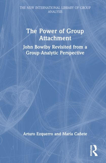 The Power of Group Attachment : John Bowlby Revisited from a Group-Analytic Perspective