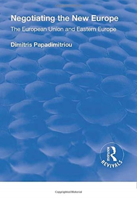 Negotiating the New Europe : The European Union and Eastern Europe