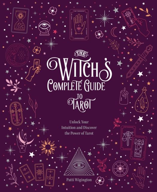 The Witch's Complete Guide to Tarot : Unlock Your Intuition and Discover the Power of Tarot