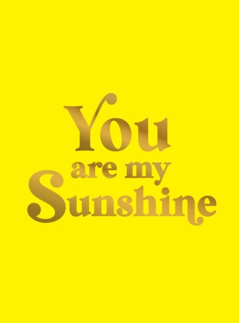 You Are My Sunshine : Uplifting Quotes for an Awesome Friend