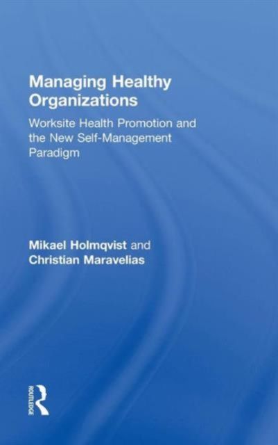 Managing Healthy Organizations : Worksite Health Promotion and the New Self-Management Paradigm