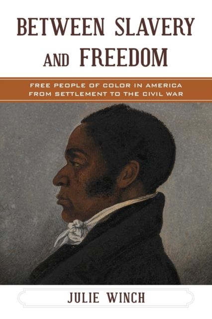 Between Slavery and Freedom : Free People of Color in America From Settlement to the Civil War