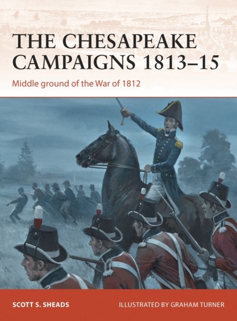 The Chesapeake Campaigns 1813–15 : Middle ground of the War of 1812