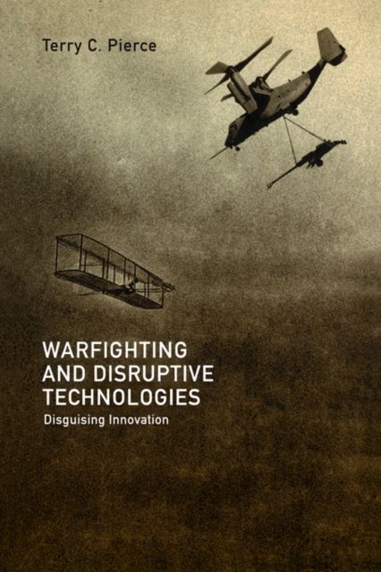 Warfighting and Disruptive Technologies : Disguising Innovation