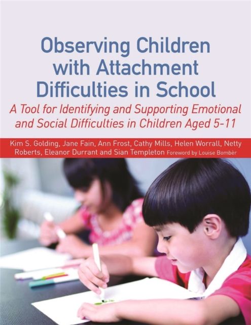 Observing Children with Attachment Difficulties in School : A Tool for Identifying and Supporting Emotional and Social Difficulties in Children Aged 5-11