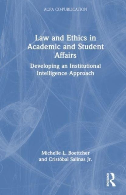 Law and Ethics in Academic and Student Affairs : Developing an Institutional Intelligence Approach