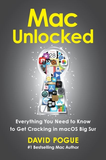Mac Unlocked : Everything You Need to Know to Get Cracking in macOS Big Sur
