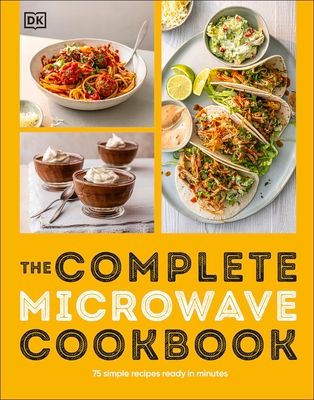 The Complete Microwave Cookbook : 75 Simple Recipes Ready in Minutes
