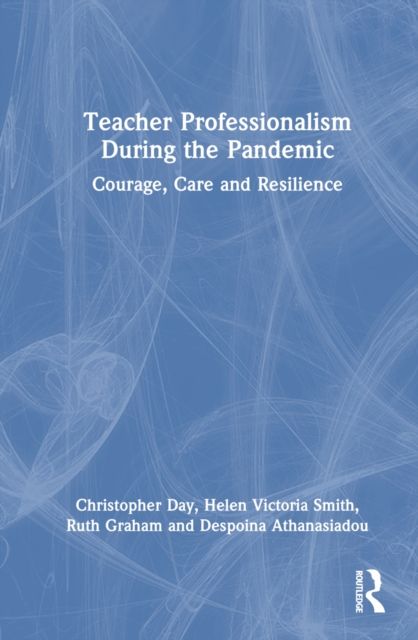 Teacher Professionalism During the Pandemic : Courage, Care and Resilience