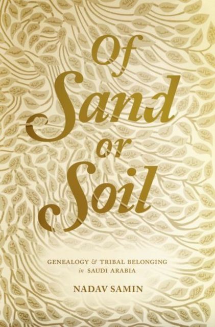 Of Sand or Soil : Genealogy and Tribal Belonging in Saudi Arabia
