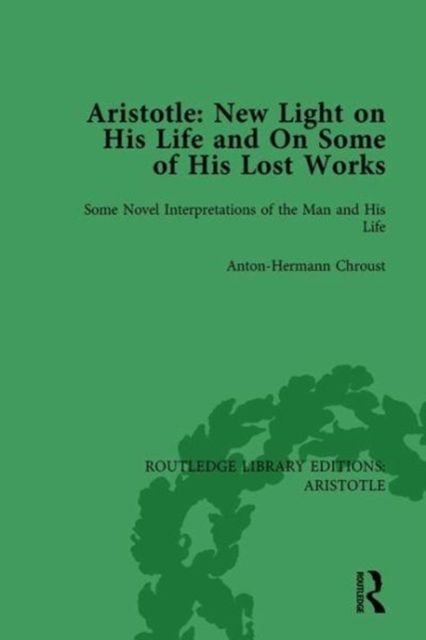Aristotle: New Light on His Life and On Some of His Lost Works, Volume 1 : Some Novel Interpretations of the Man and His Life
