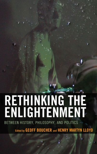 Rethinking the Enlightenment : Between History, Philosophy, and Politics