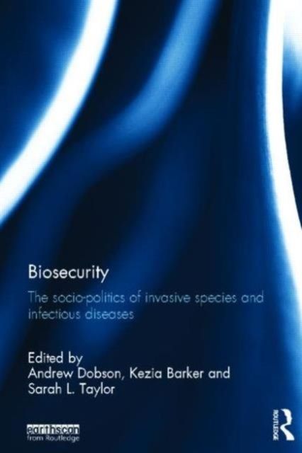Biosecurity : The Socio-Politics of Invasive Species and Infectious Diseases