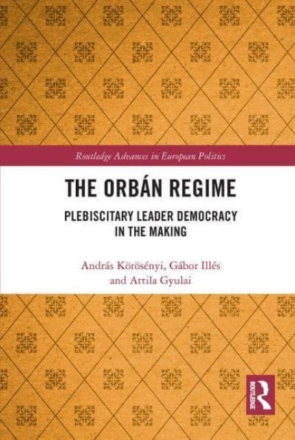 The Orban Regime : Plebiscitary Leader Democracy in the Making