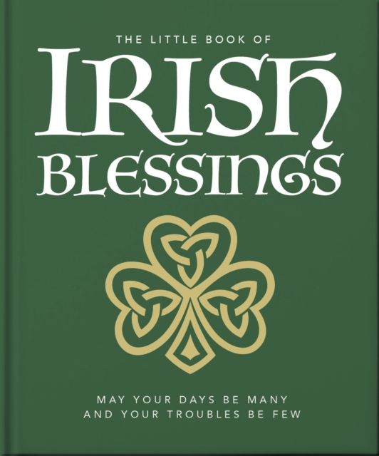 The Little Book of Irish Blessings : May your days be many and your troubles be few