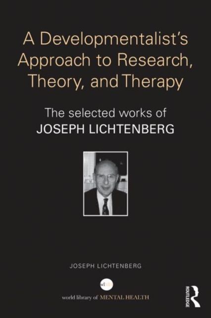 A Developmentalist's Approach to Research, Theory, and Therapy : The selected works of Joseph Lichtenberg