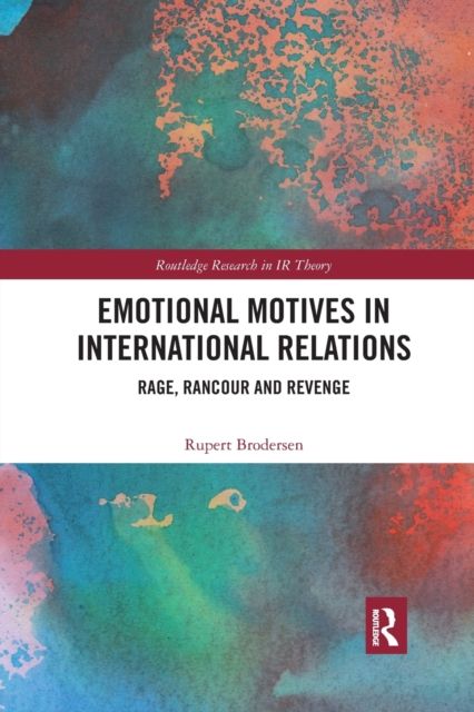 Emotional Motives in International Relations : Rage, Rancour and Revenge