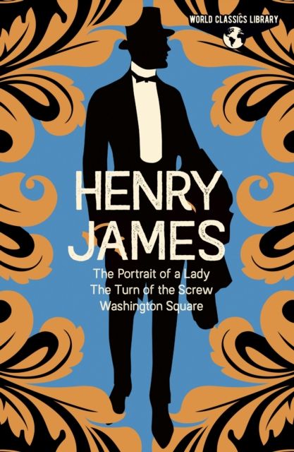 World Classics Library: Henry James : The Portrait of a Lady, The Turn of the Screw, Washington Square