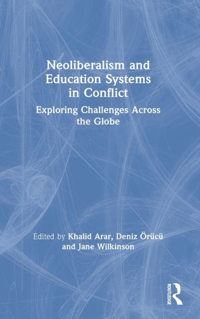 Neoliberalism and Education Systems in Conflict : Exploring Challenges Across the Globe