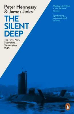 The Silent Deep : The Royal Navy Submarine Service Since 1945