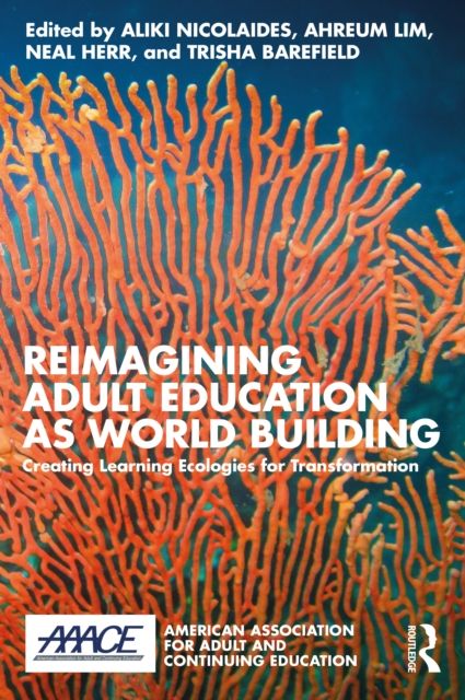 Reimagining Adult Education as World Building : Creating Learning Ecologies for Transformation