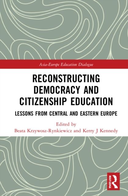 Reconstructing Democracy and Citizenship Education : Lessons from Central and Eastern Europe