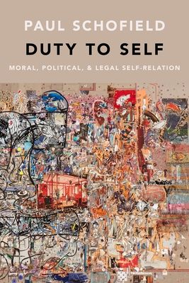 Duty to Self : Moral, Political, and Legal Self-Relation