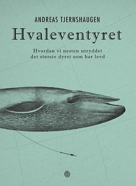 Hvaleventyret : hvordan vi nesten utryddet det største dyret som har levd