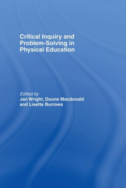 Critical Inquiry and Problem Solving in Physical Education : Working with Students in Schools