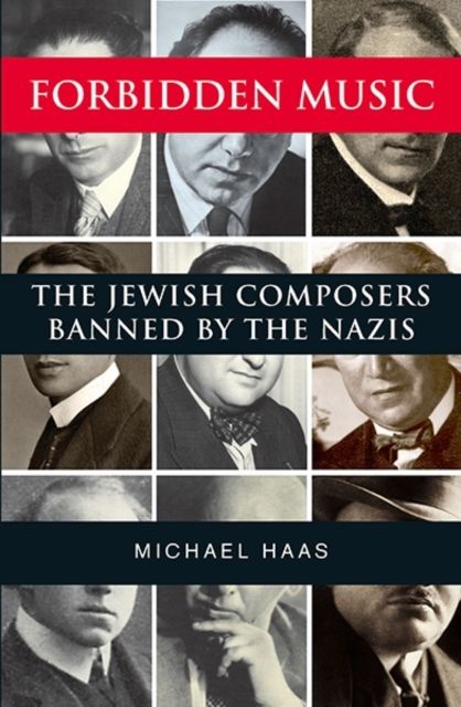 Forbidden Music : The Jewish Composers Banned by the Nazis