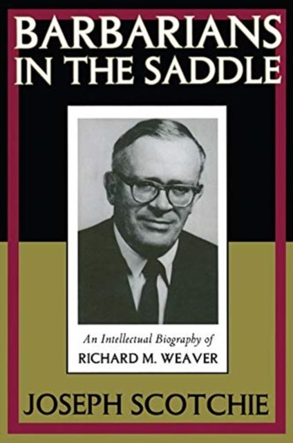 Barbarians in the Saddle : Intellectual Biography of Richard M. Weaver