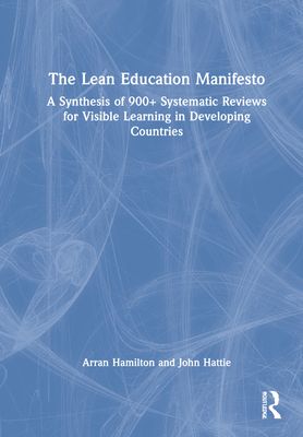 The Lean Education Manifesto : A Synthesis of 900+ Systematic Reviews for Visible Learning in Developing Countries