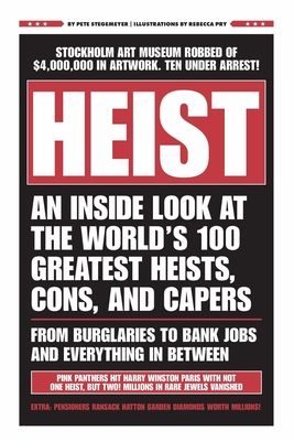 HEIST : An Inside Look at the World's 100 Greatest Heists, Cons, and Capers (From Burglaries to Bank Jobs and Everything In-Between)