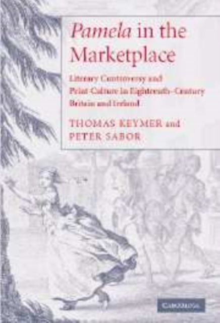 'Pamela' in the Marketplace : Literary Controversy and Print Culture in Eighteenth-Century Britain and Ireland