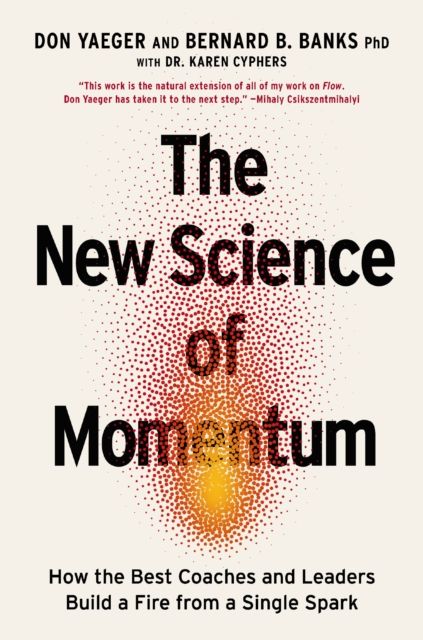 The New Science of Momentum : How the Best Coaches and Leaders Build a Fire from a Single Spark