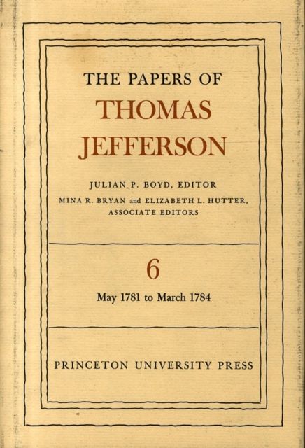 The Papers of Thomas Jefferson, Volume 6 : May 1781 to March 1784