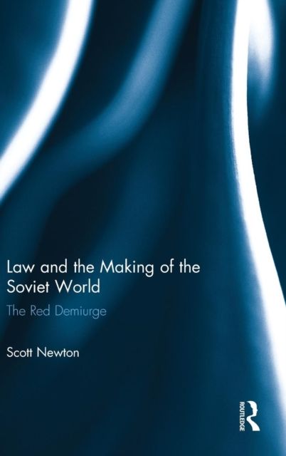 Law and the Making of the Soviet World : The Red Demiurge