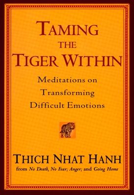 Taming the Tiger within : Meditations on Transforming Difficult Emotions