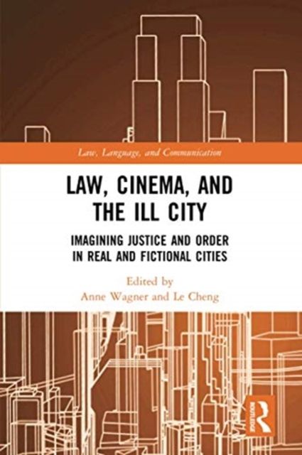 Law, Cinema, and the Ill City : Imagining Justice and Order in Real and Fictional Cities