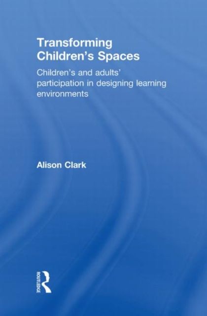 Transforming Children's Spaces : Children's and Adults' Participation in Designing Learning Environments