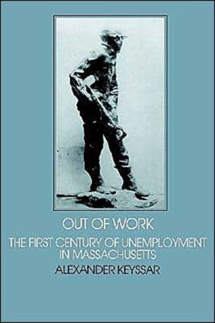 Out of Work : The First Century of Unemployment in Massachusetts