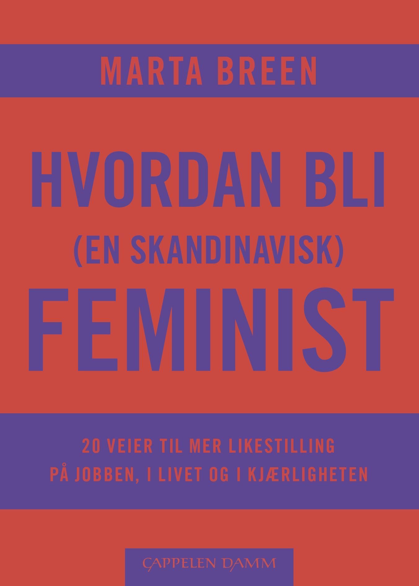Hvordan bli (en skandinavisk) feminist : 20 veier til mer likestilling på jobben, i livet og i kjærligheten