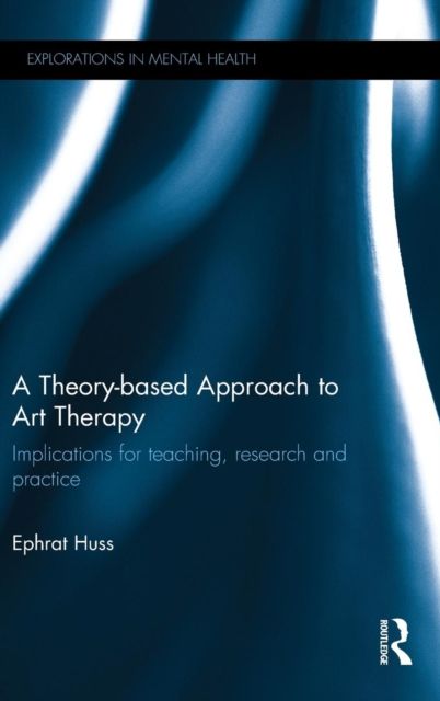 A Theory-based Approach to Art Therapy : Implications for teaching, research and practice