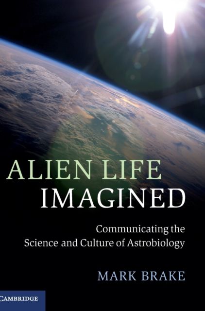 Alien Life Imagined : Communicating the Science and Culture of Astrobiology