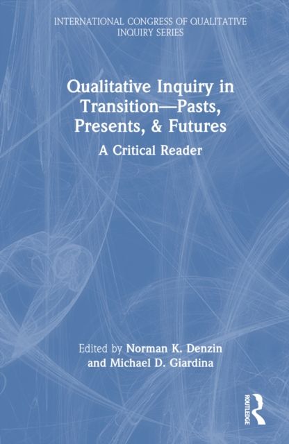 Qualitative Inquiry in Transition—Pasts, Presents, & Futures : A Critical Reader