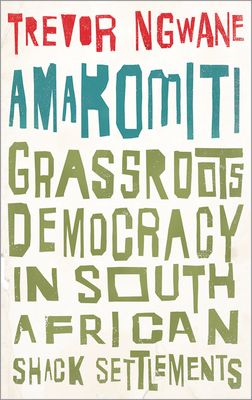 Amakomiti : Grassroots Democracy in South African Shack Settlements